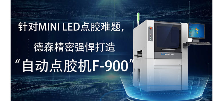 针对Mini LED点胶难题，德森精密强悍打造“自动点胶机F-900”
