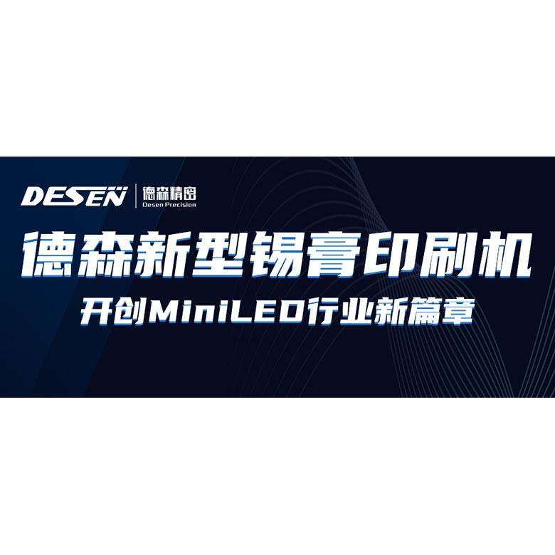 走在时代前沿，德森新型锡膏印刷机开创MiniLED行业新篇章